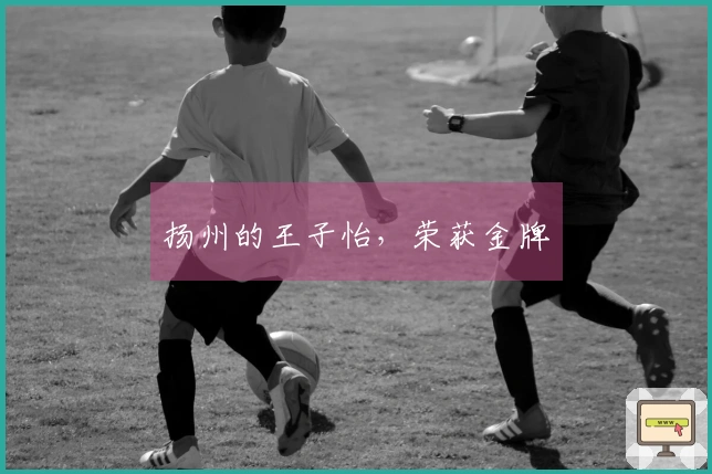 扬州的王子怡，荣获金牌