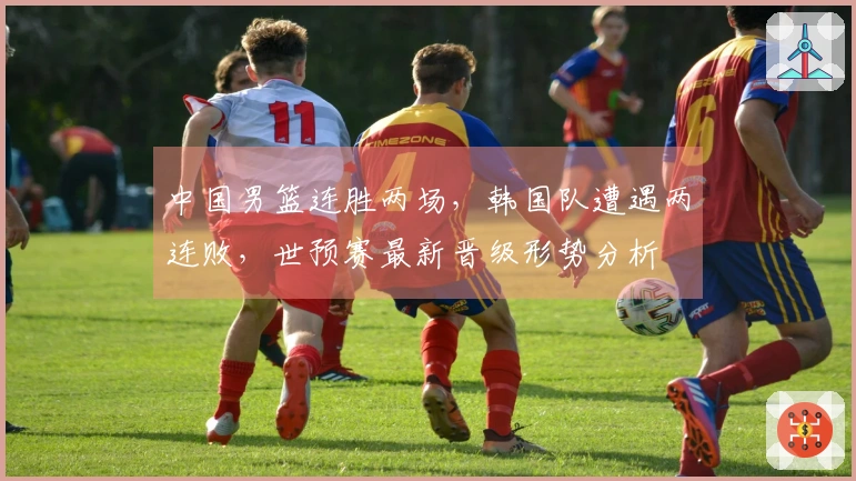 中国男篮连胜两场，韩国队遭遇两连败，世预赛最新晋级形势分析