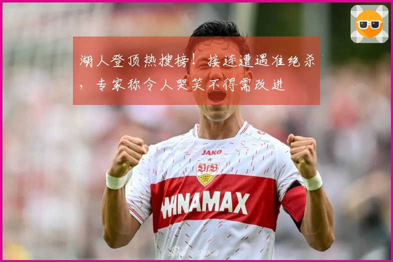 湖人登顶热搜榜！接连遭遇准绝杀，专家称令人哭笑不得需改进