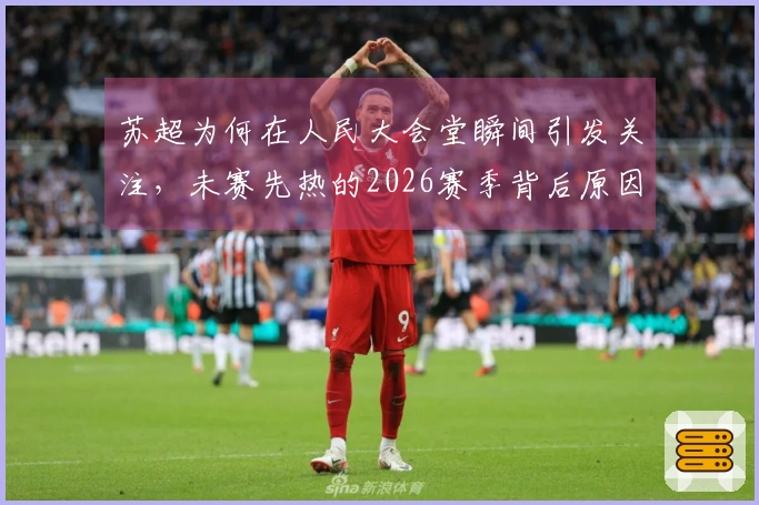 苏超为何在人民大会堂瞬间引发关注，未赛先热的2026赛季背后原因是什么？