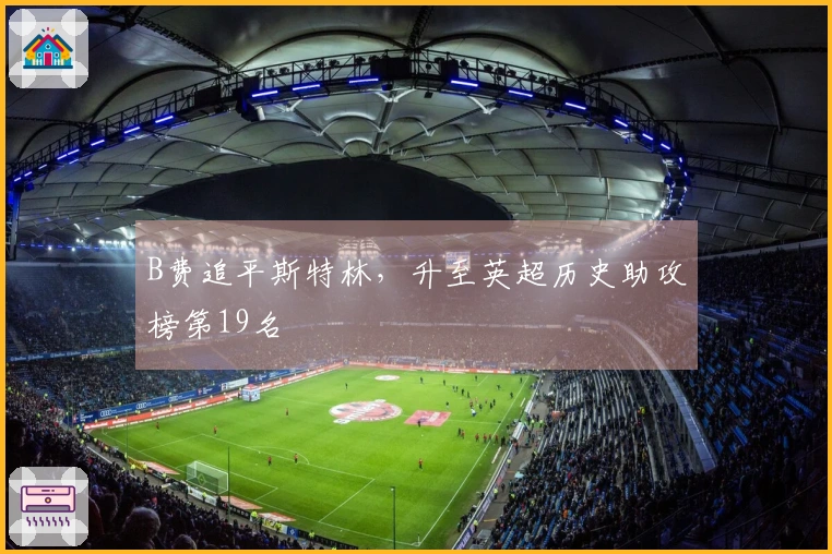 B费追平斯特林，升至英超历史助攻榜第19名